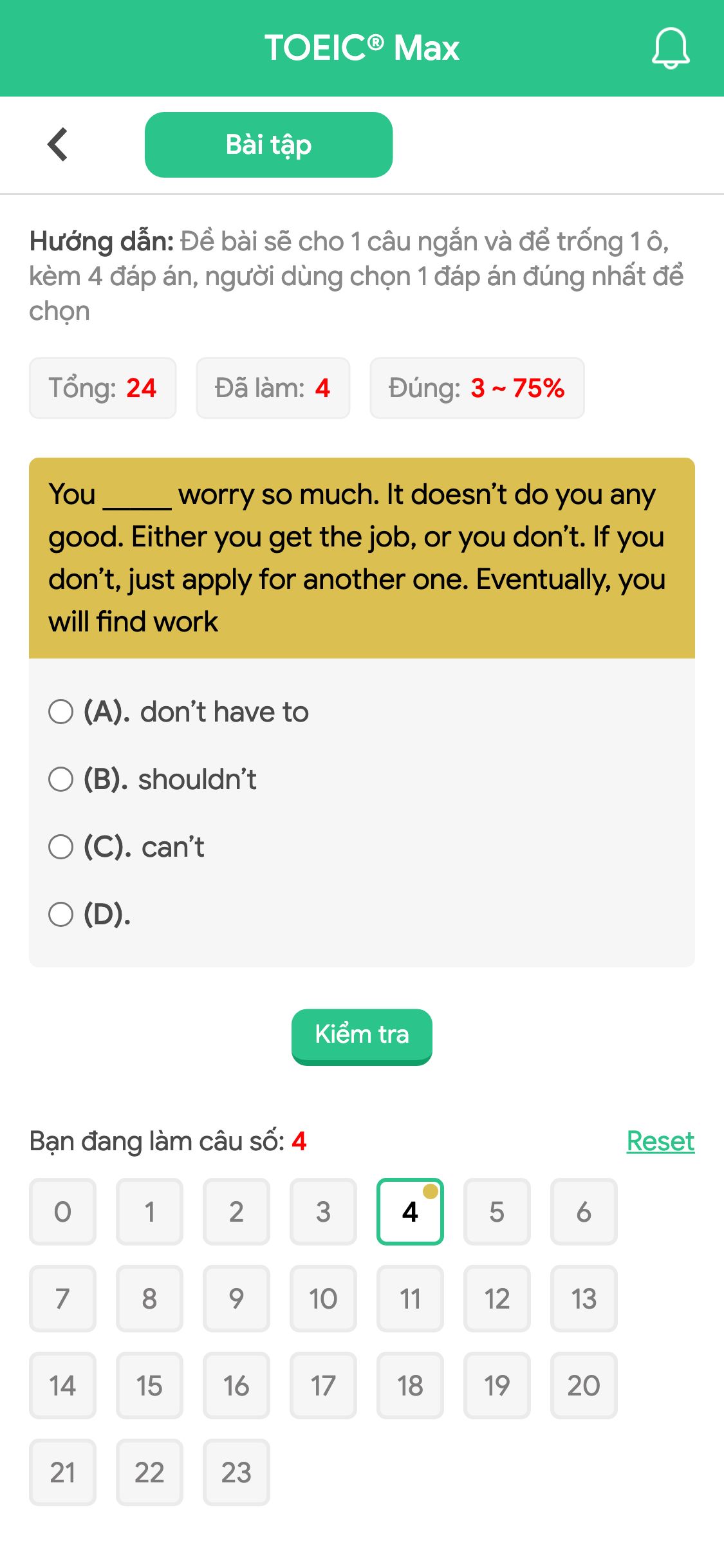 You _____ worry so much. It doesn’t do you any good. Either you get the job, or you don’t. If you don’t, just apply for another one. Eventually, you will find work