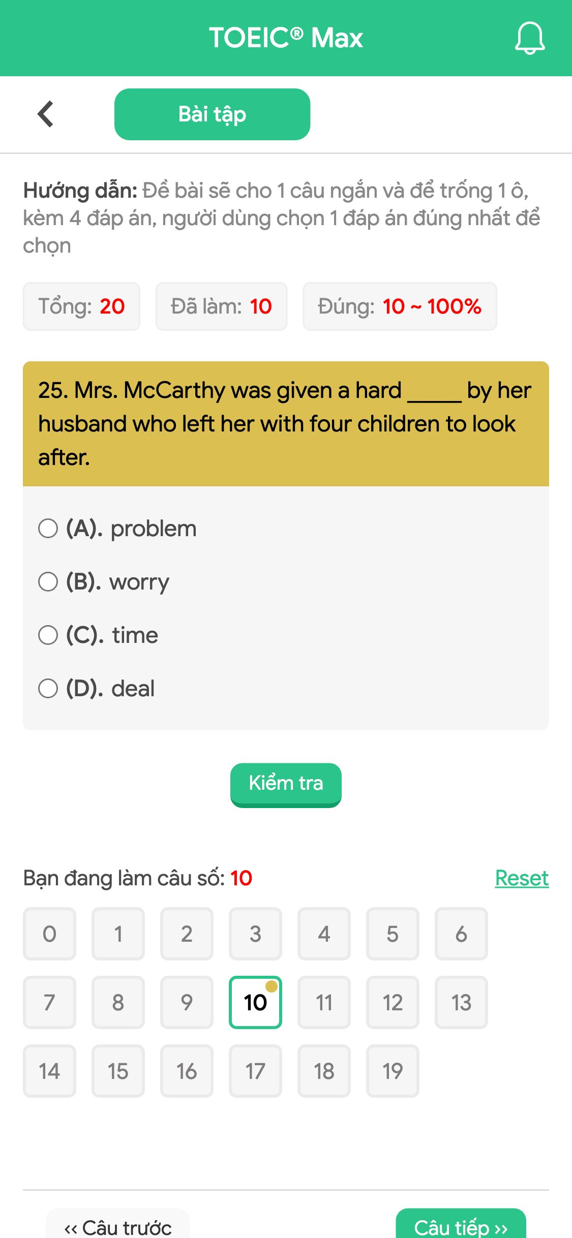 25. Mrs. McCarthy was given a hard _____ by her husband who left her with four children to look after.