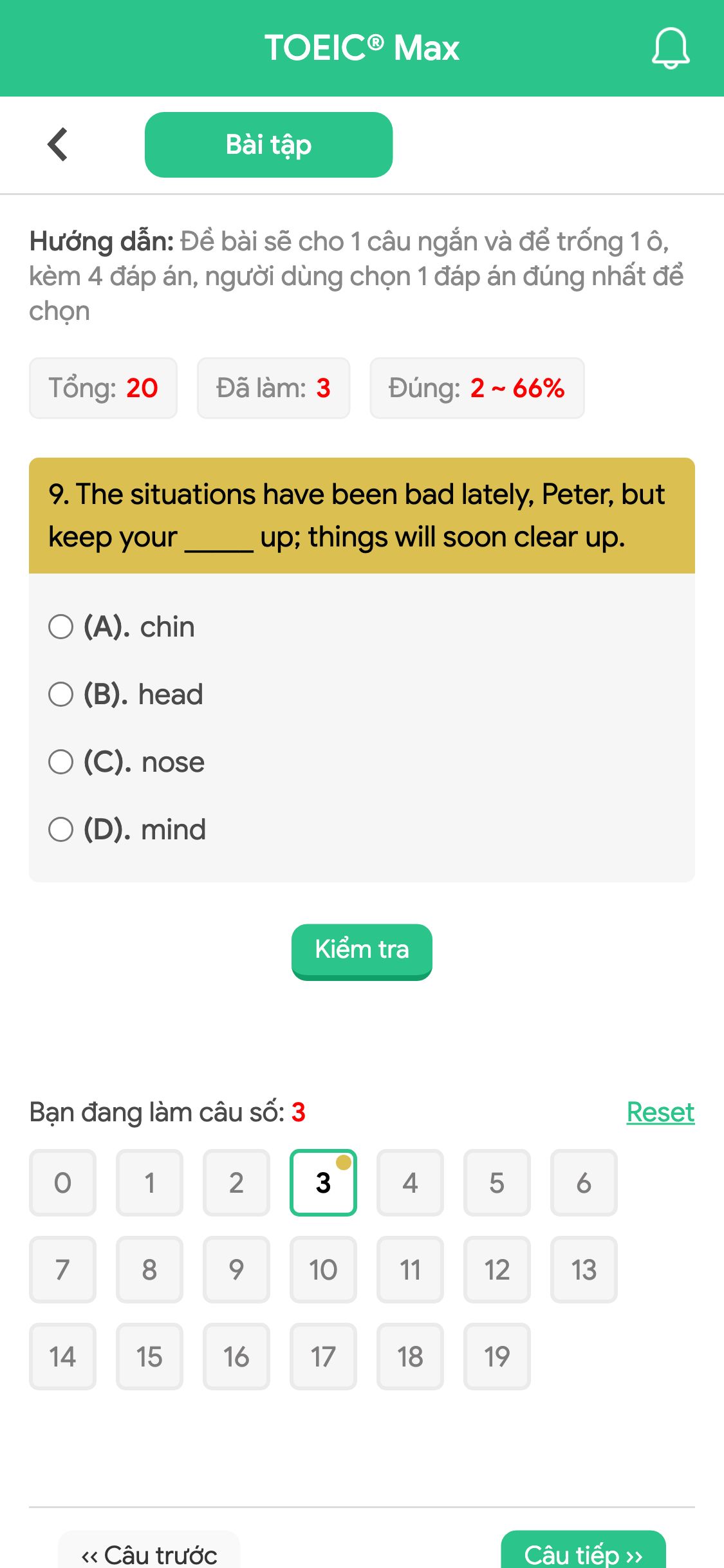 9. The situations have been bad lately, Peter, but keep your _____ up; things will soon clear up.
