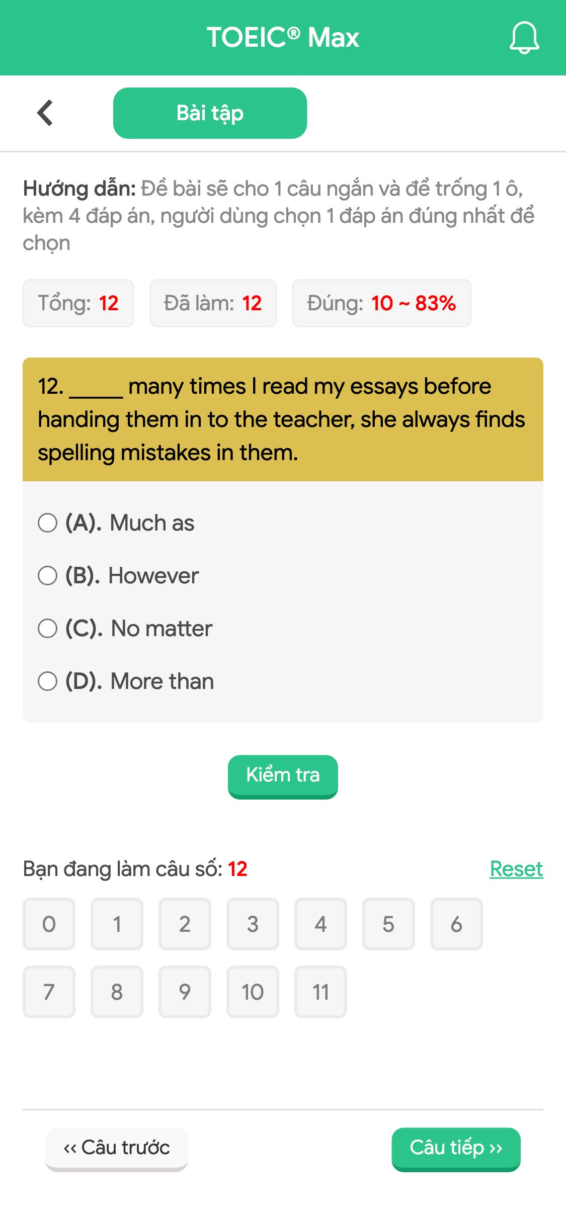 12. _____ many times I read my essays before handing them in to the teacher, she always finds spelling mistakes in them.