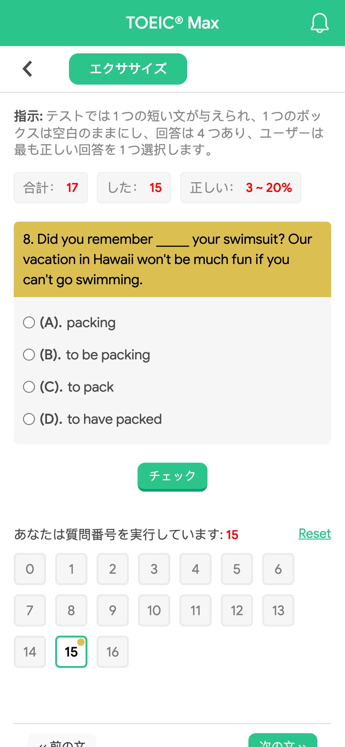 8. Did you remember _____ your swimsuit? Our vacation in Hawaii won't be much fun if you can't go swimming.